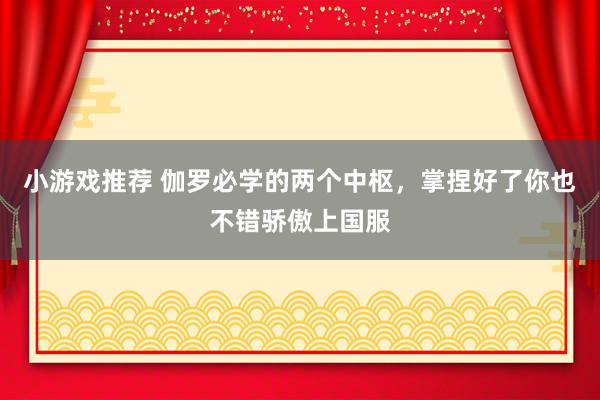 小游戏推荐 伽罗必学的两个中枢，掌捏好了你也不错骄傲上国服